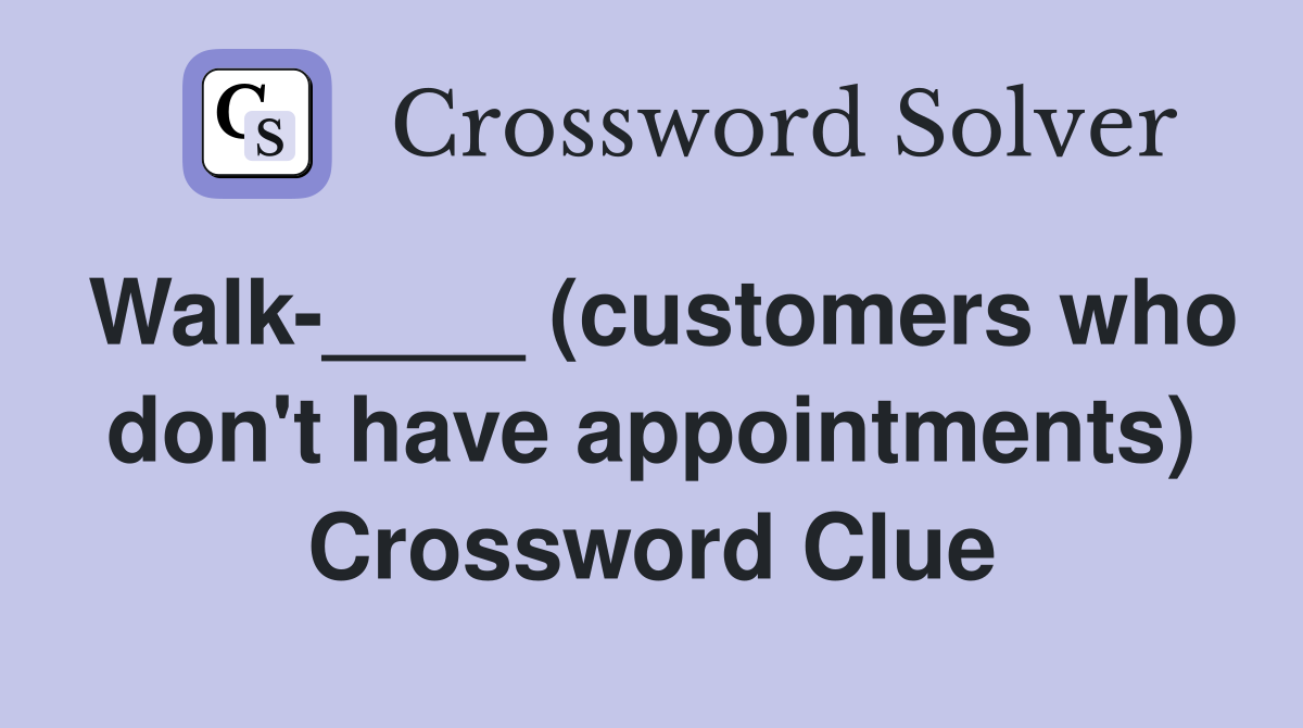 Walk____ (customers who don't have appointments) Crossword Clue